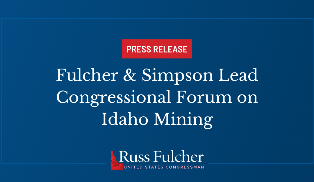Fulcher & Simpson Lead Congressional Forum on Idaho Mining